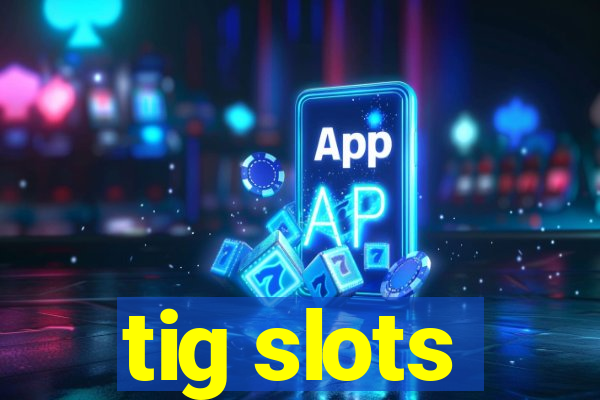 tig slots